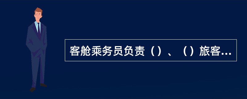 客舱乘务员负责（）、（）旅客的物品及落地后的客舱（），过站时与接班的乘务组做好（