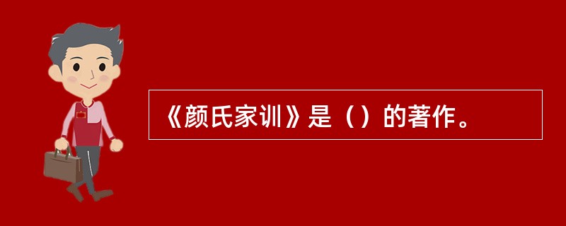 《颜氏家训》是（）的著作。