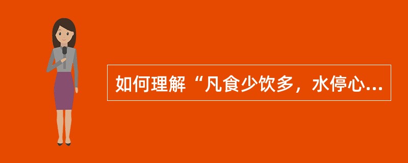 如何理解“凡食少饮多，水停心下，甚者则悸，微者短气”？