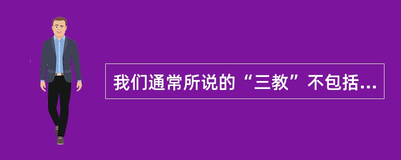 我们通常所说的“三教”不包括以下哪个？（）