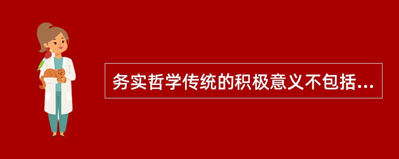 务实哲学传统的积极意义不包括（）。