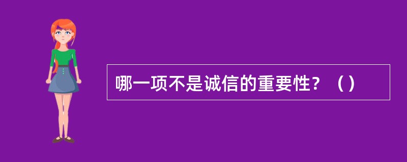 哪一项不是诚信的重要性？（）