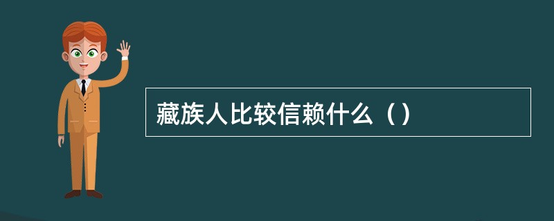 藏族人比较信赖什么（）