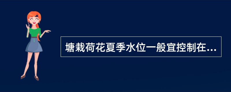 塘栽荷花夏季水位一般宜控制在（）。