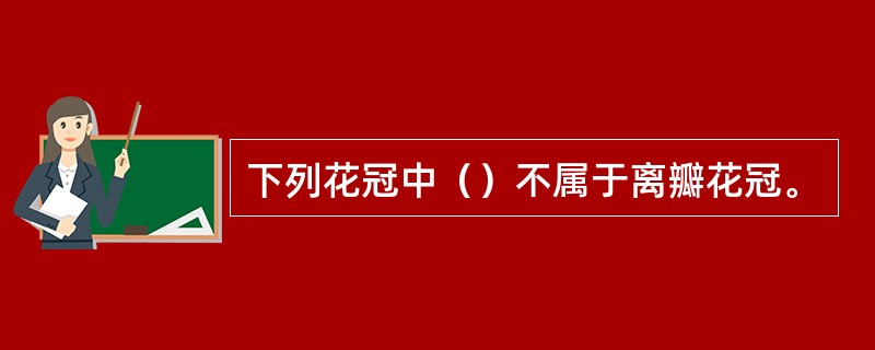 下列花冠中（）不属于离瓣花冠。