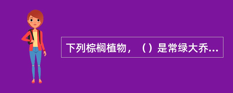 下列棕榈植物，（）是常绿大乔木。
