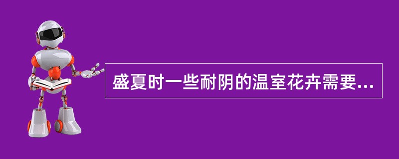 盛夏时一些耐阴的温室花卉需要放在通风良好，隐蔽度约为（）的阴凉处。