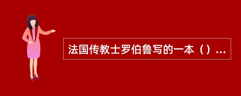 法国传教士罗伯鲁写的一本（），是外国汉学家非常重视的研究资料