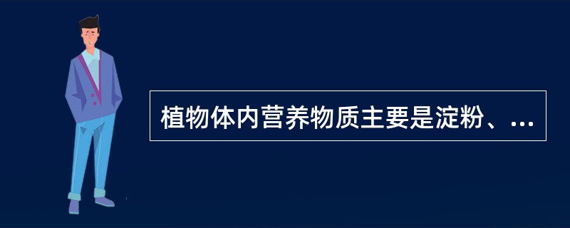 植物体内营养物质主要是淀粉、蛋白质、脂肪。