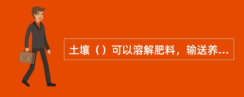 土壤（）可以溶解肥料，输送养分。