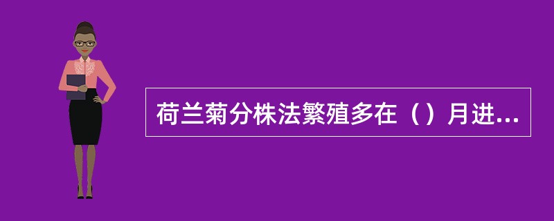 荷兰菊分株法繁殖多在（）月进行。