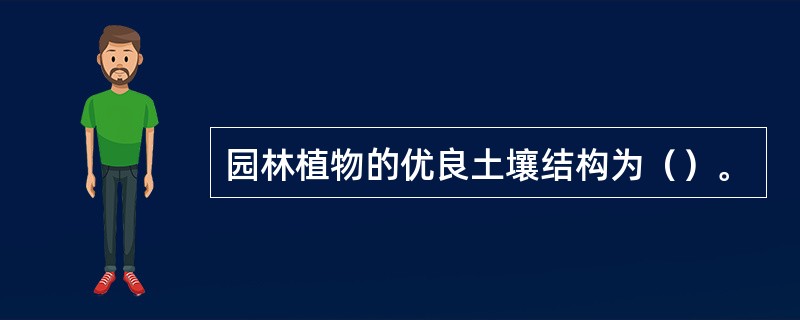 园林植物的优良土壤结构为（）。