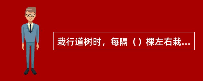 栽行道树时，每隔（）棵左右栽一棵标杆树。