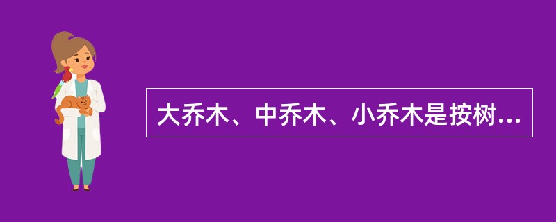 大乔木、中乔木、小乔木是按树木的（）分类的。