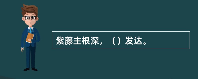 紫藤主根深，（）发达。