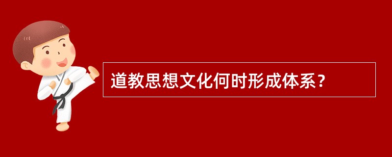 道教思想文化何时形成体系？