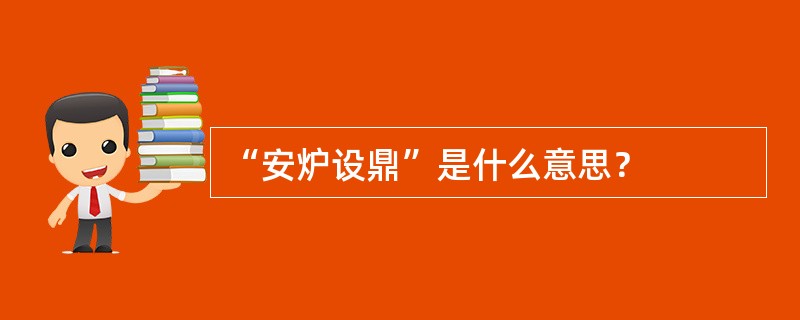 “安炉设鼎”是什么意思？