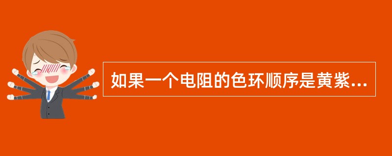 如果一个电阻的色环顺序是黄紫黑橙棕，那么这个电阻的标称值是（）。