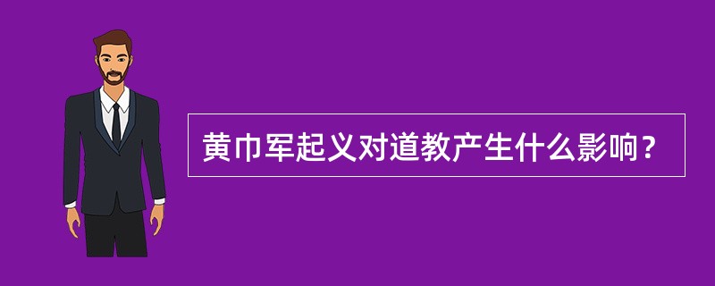 黄巾军起义对道教产生什么影响？