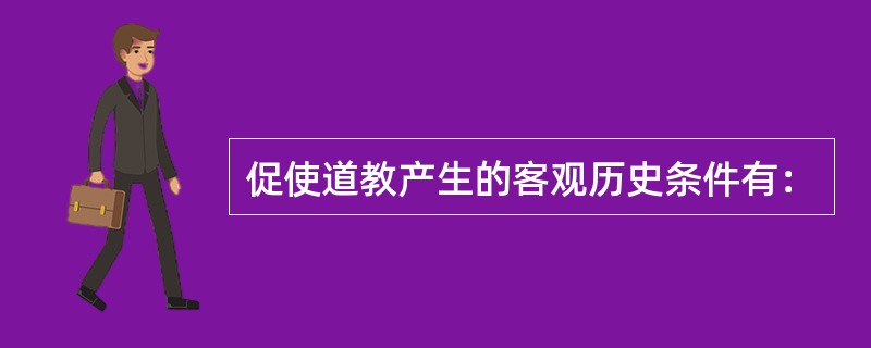 促使道教产生的客观历史条件有：