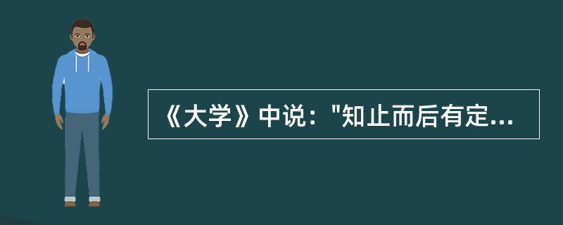 《大学》中说："知止而后有定，（）。”