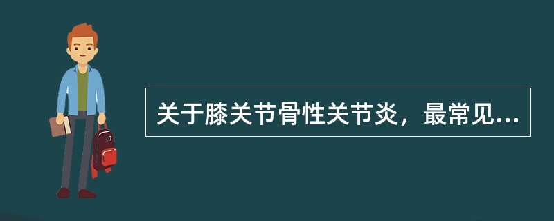 关于膝关节骨性关节炎，最常见的畸形是（）