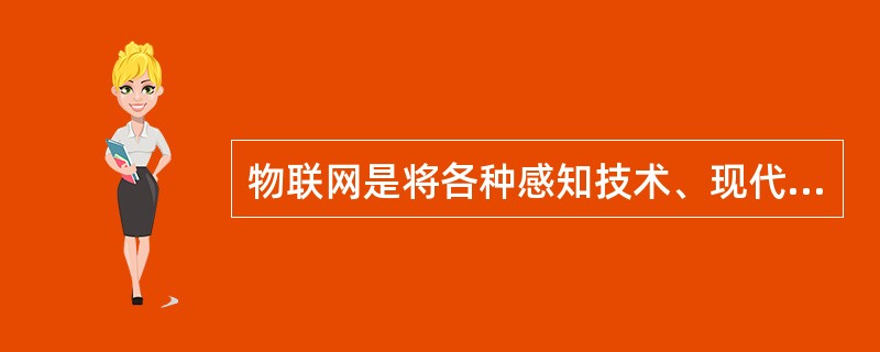 物联网是将各种感知技术、现代网络技术和（）聚合与集成应用（）