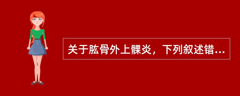 关于肱骨外上髁炎，下列叙述错误的是（）