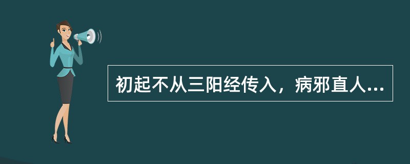 初起不从三阳经传入，病邪直人三阴者称为（）.