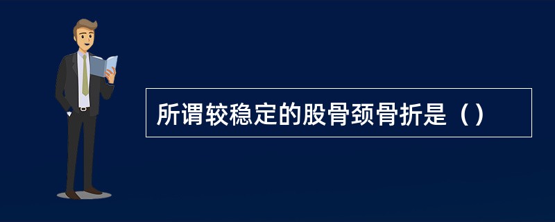 所谓较稳定的股骨颈骨折是（）