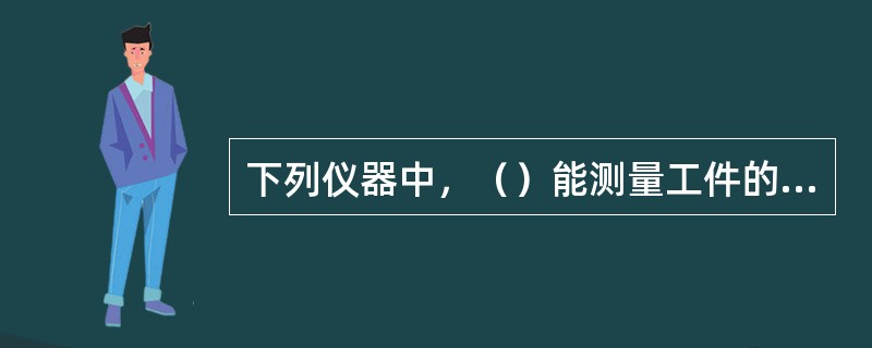 下列仪器中，（）能测量工件的圆度和圆柱度。
