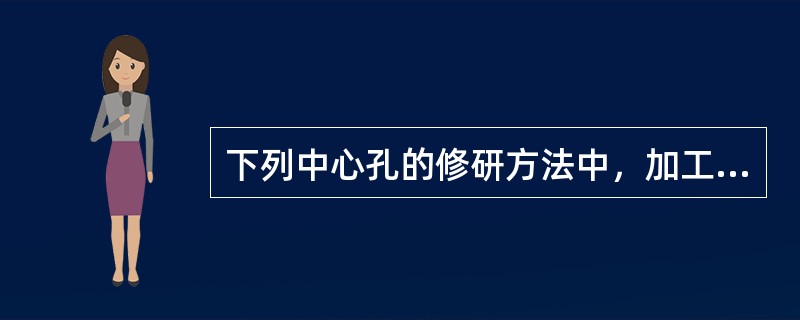 下列中心孔的修研方法中，加工精度较高的是（）