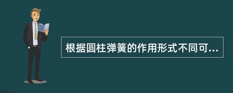 根据圆柱弹簧的作用形式不同可将其分为（）、拉伸弹簧、扭转弹簧等。