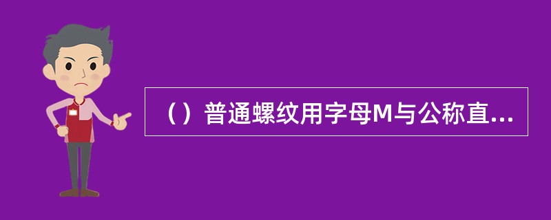 （）普通螺纹用字母M与公称直径×螺距来表示。