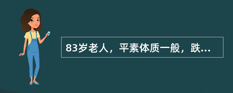 83岁老人，平素体质一般，跌倒后，致股骨头头下型骨折，骨折分型呈Garden3型