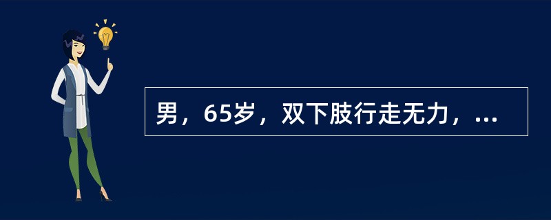 男，65岁，双下肢行走无力，有踩棉感2个月。体格检查：躯干自剑突平面以下痛觉减退