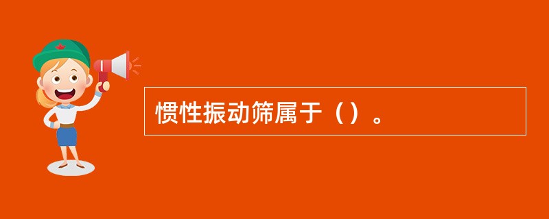 惯性振动筛属于（）。