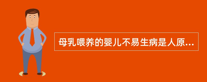 母乳喂养的婴儿不易生病是人原因是母乳中含有（）。