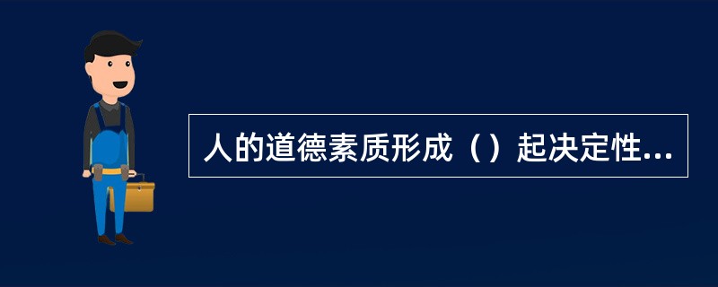 人的道德素质形成（）起决定性作用。