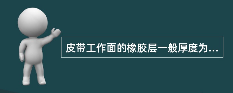 皮带工作面的橡胶层一般厚度为（）。