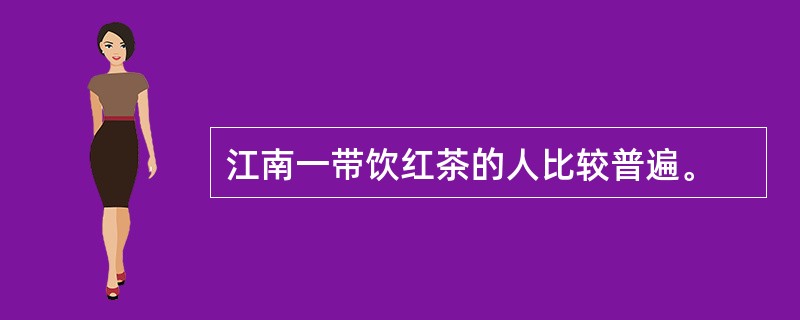 江南一带饮红茶的人比较普遍。