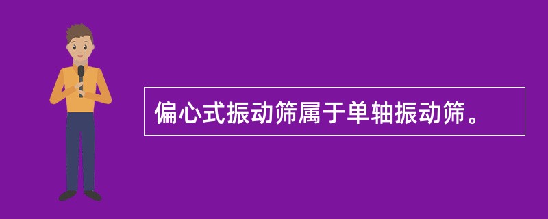 偏心式振动筛属于单轴振动筛。