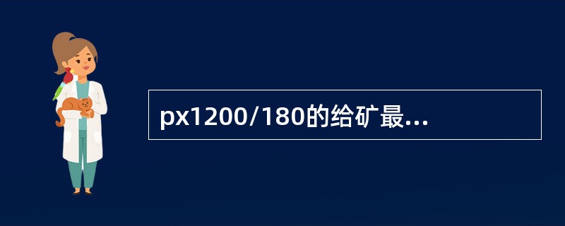 px1200/180的给矿最大粒度为1200mm。