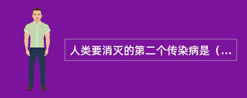 人类要消灭的第二个传染病是（）。