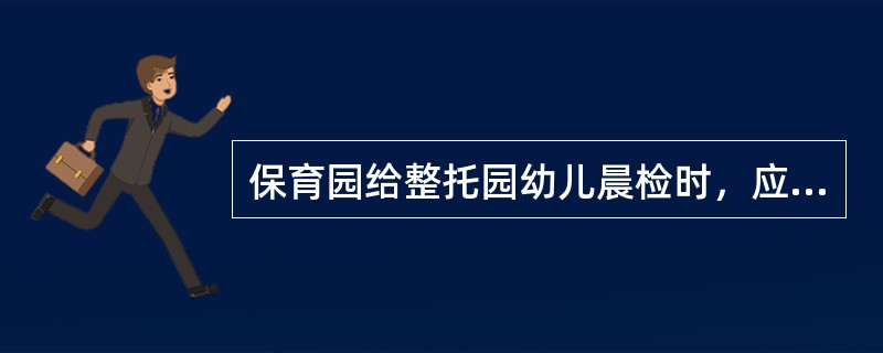 保育园给整托园幼儿晨检时，应要求幼儿（）。