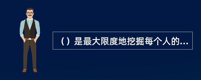 （）是最大限度地挖掘每个人的潜能的重要方式。