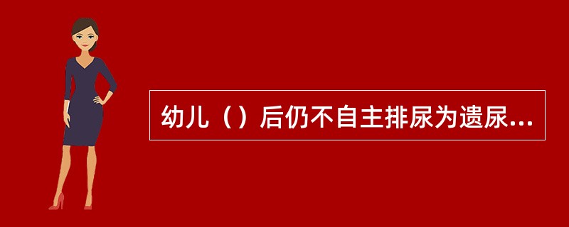 幼儿（）后仍不自主排尿为遗尿症。