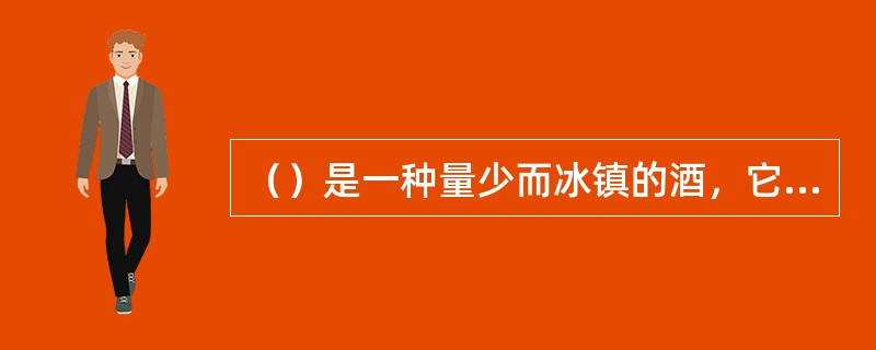 （）是一种量少而冰镇的酒，它以朗姆酒、威士忌，以及其他烈性酒或葡萄酒为基酒兑制而