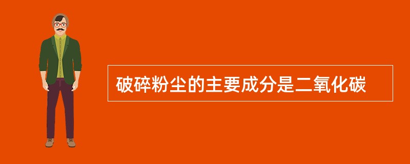 破碎粉尘的主要成分是二氧化碳