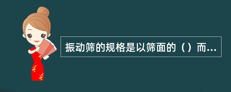 振动筛的规格是以筛面的（）而定的。